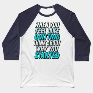 When You Feel Like Quitting Think About Why You Started -  Motivational Workout Slogan Baseball T-Shirt